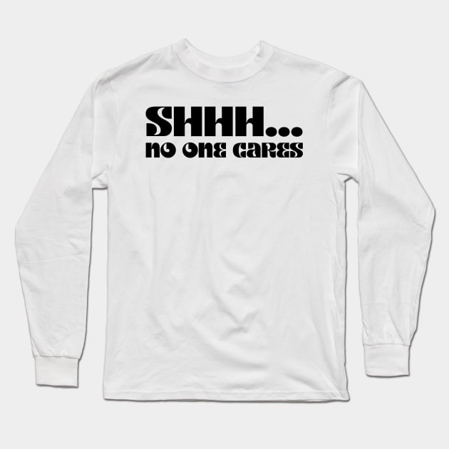SHHHH.... NO ONE CARES Long Sleeve T-Shirt by la chataigne qui vole ⭐⭐⭐⭐⭐